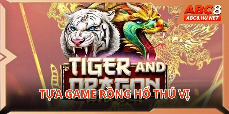 Tựa game Rồng Hổ tại casino ABC8 vô cùng thú vị